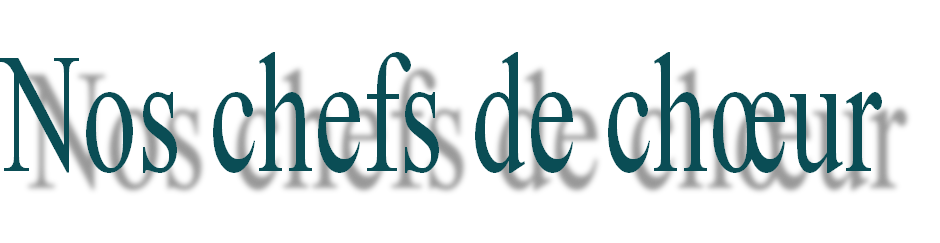 Nos chefs de chœur