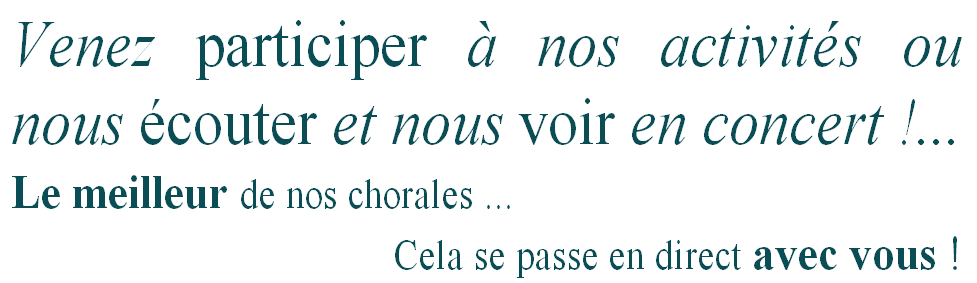 Venez participer à nos activit�s&nbsp;ou
nous �couter et nous voir en concert !...
Le meilleur de nos chorales ...
Cela se passe en direct avec vous !